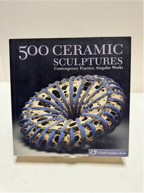 500 Ceramic Sculptures: Contemporary Practice, Singular Works (500 Series) PB